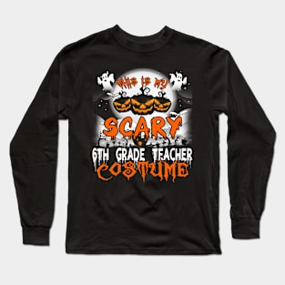 This is My Scary 6th Grade Teacher Costume Halloween Long Sleeve T-Shirt